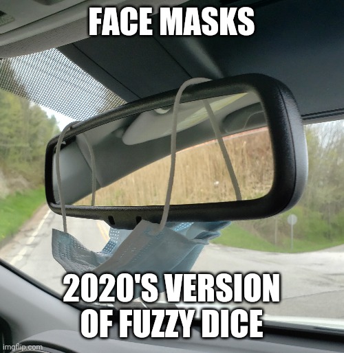 2020 fuzzy dice | FACE MASKS; 2020'S VERSION OF FUZZY DICE | image tagged in face mask | made w/ Imgflip meme maker