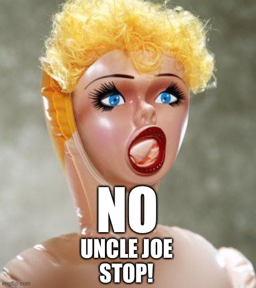 Blow up Doll | NO UNCLE JOE
STOP! | image tagged in blow up doll | made w/ Imgflip meme maker