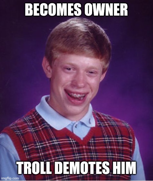 Bad Luck Brian | BECOMES OWNER; TROLL DEMOTES HIM | image tagged in memes,bad luck brian | made w/ Imgflip meme maker