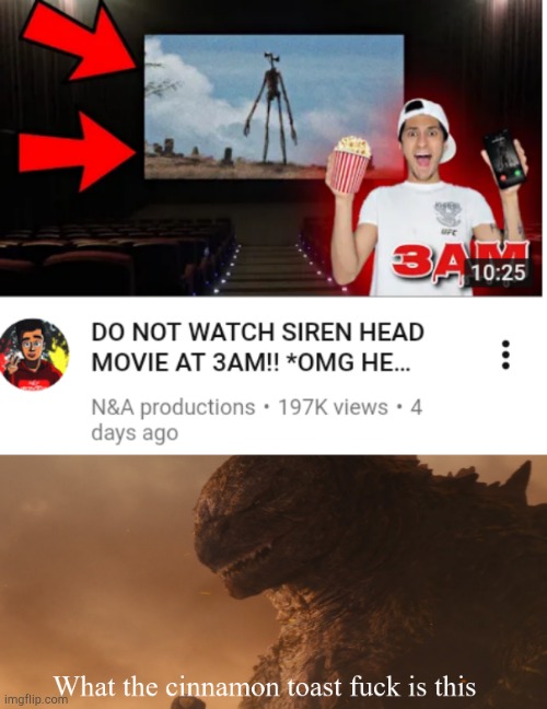 Siren Head Doesn't exist | image tagged in what the cinnamon toast fck is this godzilla,there isnt even a siren head movie | made w/ Imgflip meme maker