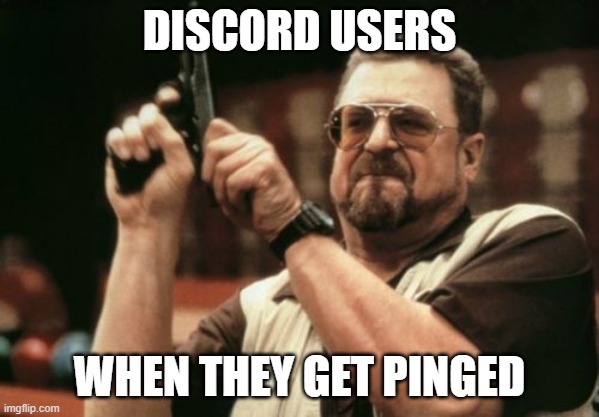 Am I The Only One Around Here Meme | DISCORD USERS; WHEN THEY GET PINGED | image tagged in memes,am i the only one around here | made w/ Imgflip meme maker
