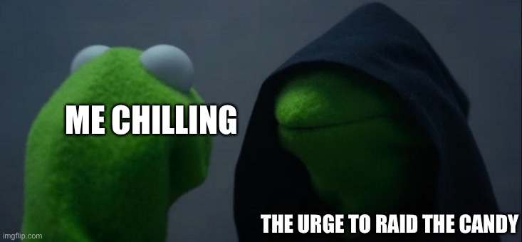 Evil Kermit | ME CHILLING; THE URGE TO RAID THE CANDY | image tagged in memes,evil kermit,candy | made w/ Imgflip meme maker