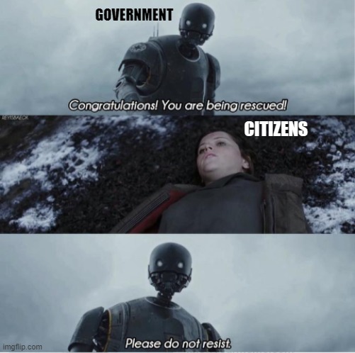 Government - congratulations you are being rescued | GOVERNMENT; CITIZENS | image tagged in congratulations you are being rescued please do not resist,quarantine,star wars,covid19,coronavirus,k2so | made w/ Imgflip meme maker