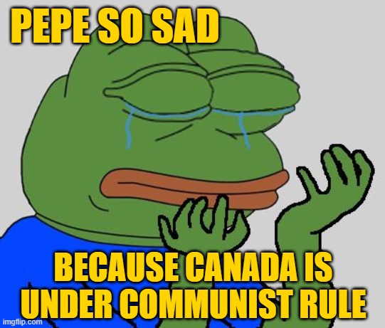 They just don't know it yet, thanks to Trudeau. | PEPE SO SAD; BECAUSE CANADA IS UNDER COMMUNIST RULE | image tagged in pepe cry,canada,meanwhile in canada,justin trudeau | made w/ Imgflip meme maker