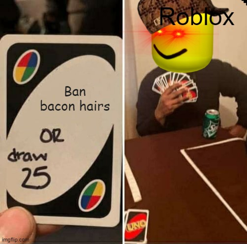 UNO Draw 25 Cards Meme | Roblox; Ban bacon hairs | image tagged in memes,uno draw 25 cards,roblox,bacon hair | made w/ Imgflip meme maker