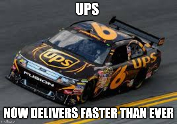 ups now delivers faster than ever | UPS; NOW DELIVERS FASTER THAN EVER | image tagged in david ragan 6 ups ford fusion | made w/ Imgflip meme maker