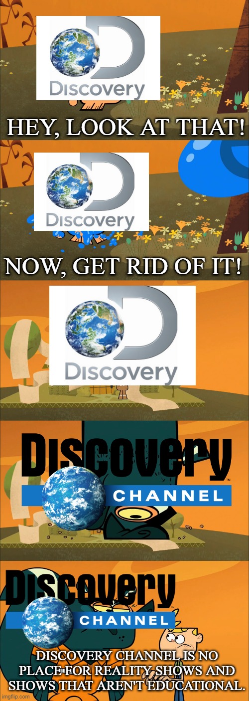 What Discovery channel is and is not | HEY, LOOK AT THAT! NOW, GET RID OF IT! DISCOVERY CHANNEL IS NO PLACE FOR REALITY SHOWS AND SHOWS THAT AREN'T EDUCATIONAL. | image tagged in jimmy two-shoes,discovery channel,funny memes | made w/ Imgflip meme maker