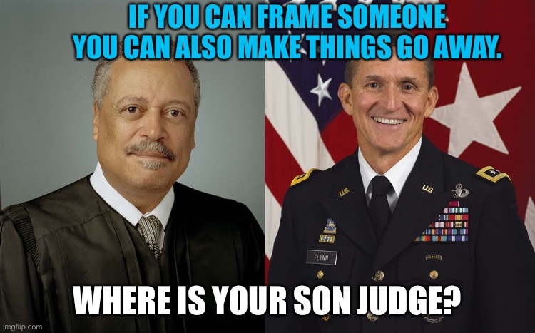 Politics, Judges, Sullivan, | IF YOU CAN FRAME SOMEONE YOU CAN ALSO MAKE THINGS GO AWAY. WHERE IS YOUR SON JUDGE? | image tagged in memes,politics,michael flynn,corruption | made w/ Imgflip meme maker