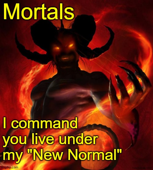 Prince of Lies | Mortals; I command you live under my "New Normal" | image tagged in and then the devil said | made w/ Imgflip meme maker