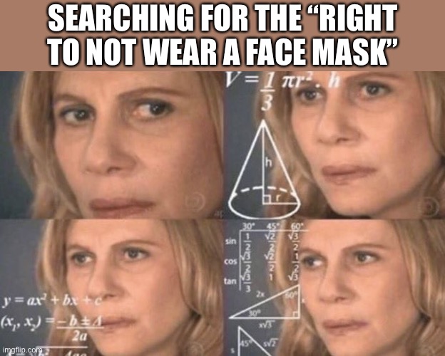 Spoiler alert: It doesn’t exist. Roll safe and check your state’s laws and guidelines. | SEARCHING FOR THE “RIGHT TO NOT WEAR A FACE MASK” | image tagged in confused woman,face mask,spoiler alert,pandemic,roll safe,laws | made w/ Imgflip meme maker