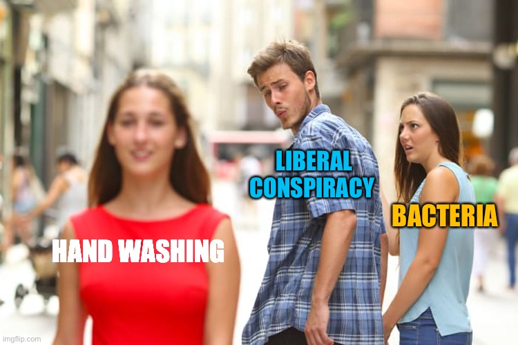 Distracted Boyfriend Meme | HAND WASHING LIBERAL CONSPIRACY BACTERIA | image tagged in memes,distracted boyfriend | made w/ Imgflip meme maker