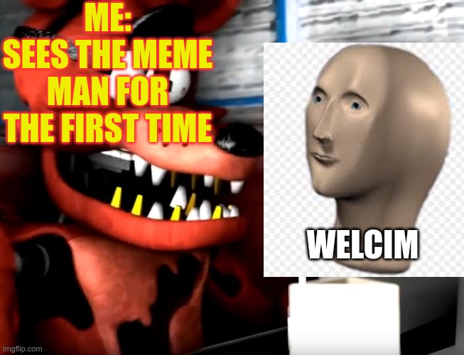 my first template created | ME:
SEES THE MEME MAN FOR THE FIRST TIME; WELCIM | image tagged in surprised foxy,meme man | made w/ Imgflip meme maker