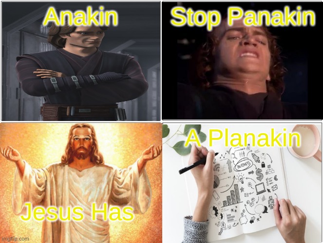 Anakin! Stop Panakin |  Anakin; Stop Panakin; A Planakin; Jesus Has | image tagged in memes,blank comic panel 2x2,anakin skywalker,jesus | made w/ Imgflip meme maker