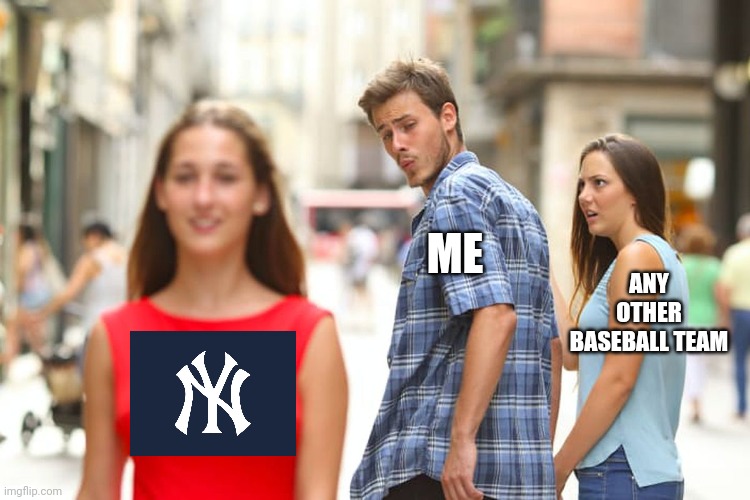 Distracted Boyfriend Meme | ME ANY OTHER BASEBALL TEAM | image tagged in memes,distracted boyfriend | made w/ Imgflip meme maker