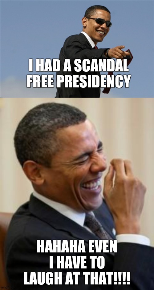 I HAD A SCANDAL FREE PRESIDENCY; HAHAHA EVEN I HAVE TO LAUGH AT THAT!!!! | image tagged in memes,cool obama,hahahahaha | made w/ Imgflip meme maker