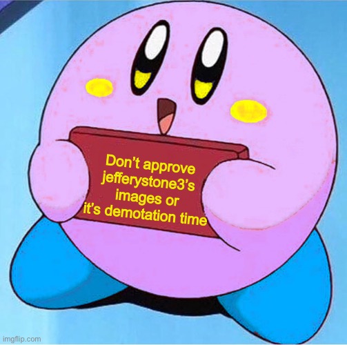 demotion* |  Don’t approve jefferystone3’s images or it’s demotation time | image tagged in twinkle sign | made w/ Imgflip meme maker