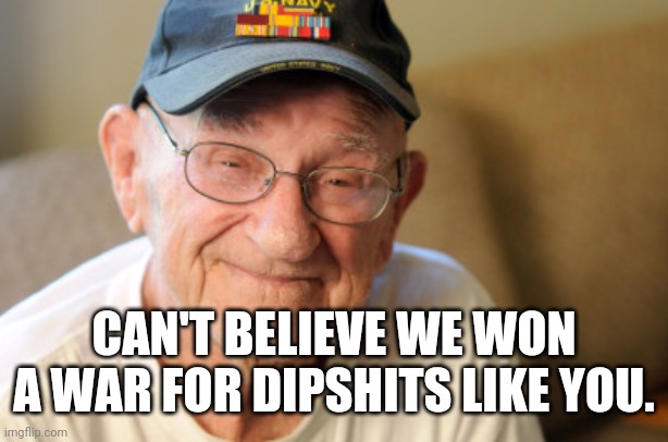 CAN'T BELIEVE WE WON A WAR FOR DIPSHITS LIKE YOU. | made w/ Imgflip meme maker