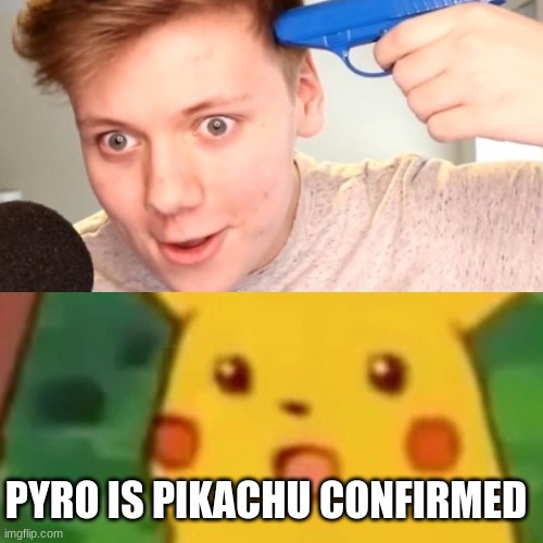 pyro | PYRO IS PIKACHU CONFIRMED | image tagged in pyrocynical,surprised pikachu,bruh | made w/ Imgflip meme maker