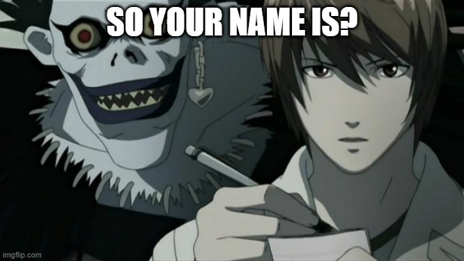 Death Note | SO YOUR NAME IS? | image tagged in death note | made w/ Imgflip meme maker