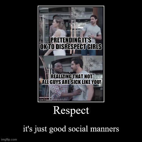 RESPECT FEMALES DUDES | image tagged in funny,demotivationals | made w/ Imgflip demotivational maker