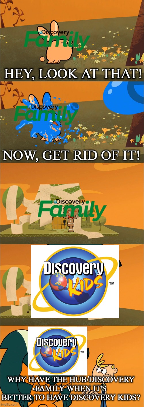 Why have the Hub/Discovery family? | HEY, LOOK AT THAT! NOW, GET RID OF IT! WHY HAVE THE HUB/DISCOVERY FAMILY WHEN IT'S BETTER TO HAVE DISCOVERY KIDS? | image tagged in jimmy two shoes,discovery kids,funny memes | made w/ Imgflip meme maker