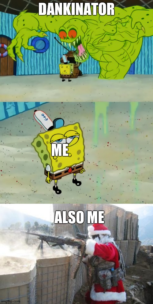 Meme | DANKINATOR; ME; ALSO ME | image tagged in memes,hohoho,spongebob monster | made w/ Imgflip meme maker