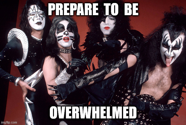 KISS birthday | PREPARE  TO  BE OVERWHELMED | image tagged in kiss birthday | made w/ Imgflip meme maker