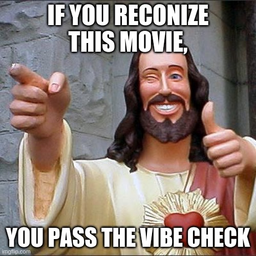 Buddy Christ Meme | IF YOU RECONIZE THIS MOVIE, YOU PASS THE VIBE CHECK | image tagged in memes,buddy christ,xd,vibe check | made w/ Imgflip meme maker