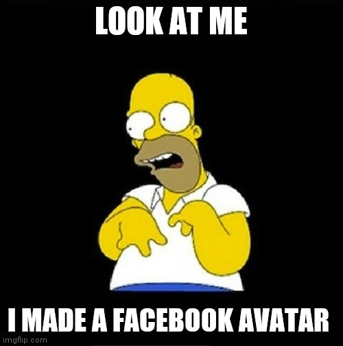 Homer Simpson Retarded | LOOK AT ME; I MADE A FACEBOOK AVATAR | image tagged in homer simpson retarded | made w/ Imgflip meme maker