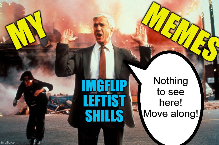 MY IMGFLIP LEFTIST SHILLS MEMES Nothing to see here! Move along! | made w/ Imgflip meme maker