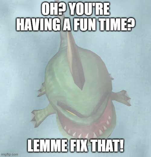 R&C 2 Fish | OH? YOU'RE HAVING A FUN TIME? LEMME FIX THAT! | image tagged in ratchet | made w/ Imgflip meme maker