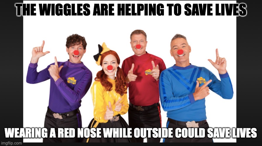 red hoax | THE WIGGLES ARE HELPING TO SAVE LIVES; WEARING A RED NOSE WHILE OUTSIDE COULD SAVE LIVES | image tagged in wiggles,coronavirus,covid-19,save lives,safe a life,life saving | made w/ Imgflip meme maker