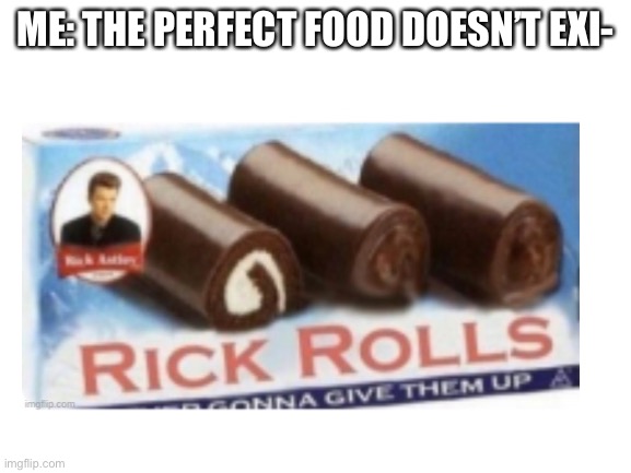 ME: THE PERFECT FOOD DOESN’T EXI- | made w/ Imgflip meme maker
