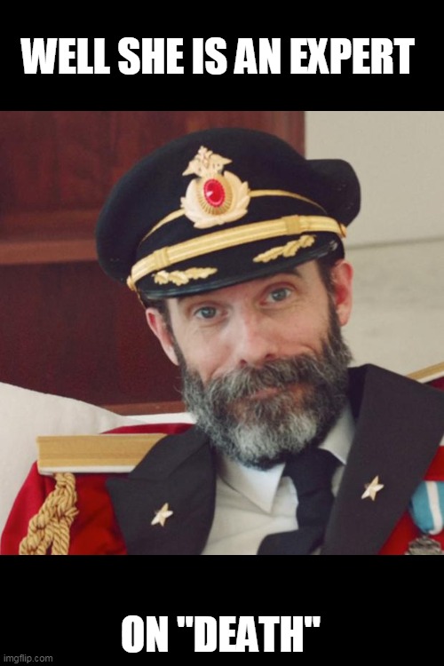 Captain Obvious | WELL SHE IS AN EXPERT ON "DEATH" | image tagged in captain obvious | made w/ Imgflip meme maker