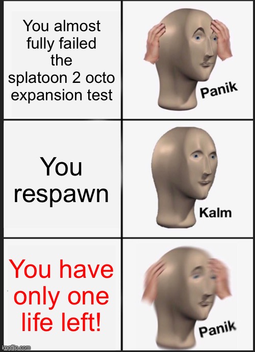 Panik Kalm Panik Meme | You almost fully failed the splatoon 2 octo expansion test; You respawn; You have only one life left! | image tagged in memes,panik kalm panik | made w/ Imgflip meme maker