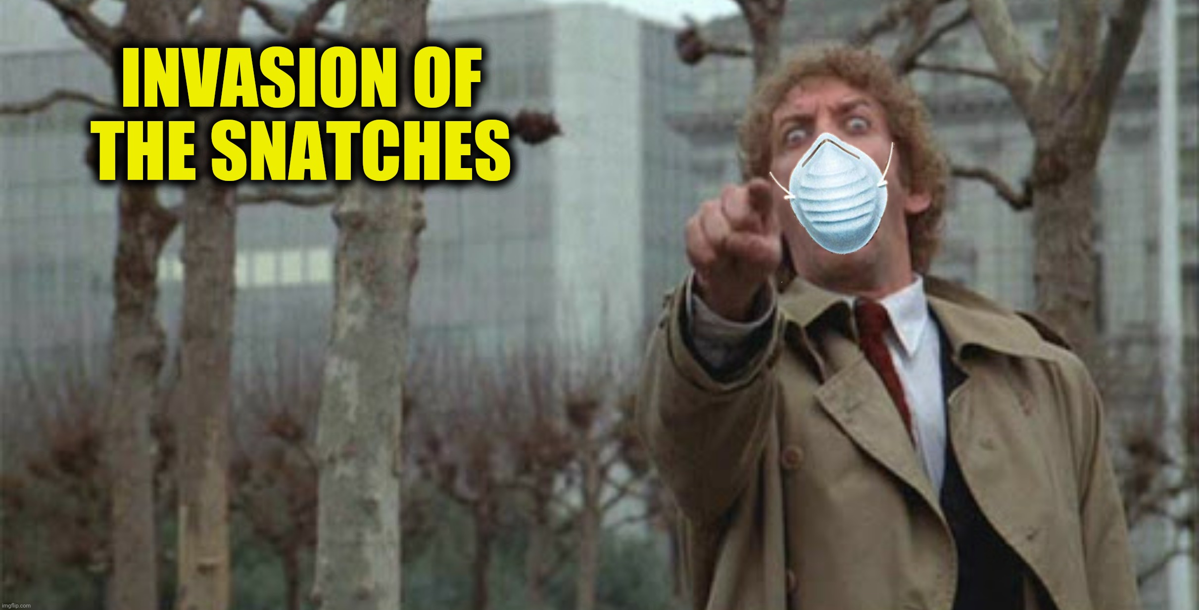Bad Photoshop Sunday presents:  Invasion Of The Snitches | INVASION OF THE SNATCHES | image tagged in bad photoshop sunday,invasion of the body snatchers,facemask | made w/ Imgflip meme maker