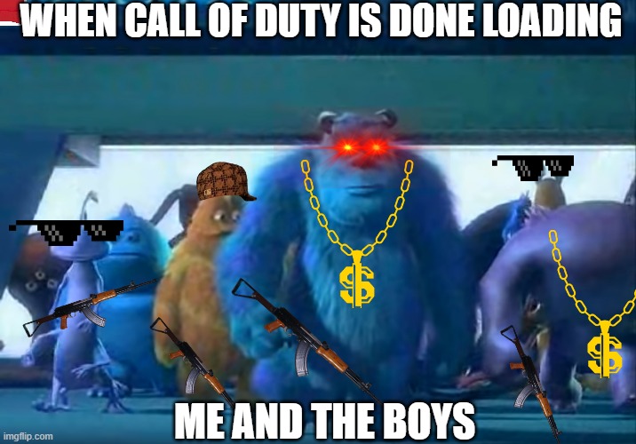 Me and the boys | WHEN CALL OF DUTY IS DONE LOADING; ME AND THE BOYS | image tagged in me and the boys | made w/ Imgflip meme maker