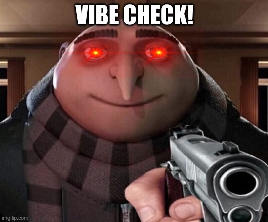 Gru Gun | VIBE CHECK! | image tagged in gru gun | made w/ Imgflip meme maker
