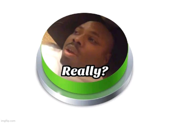 Really Button | image tagged in really button | made w/ Imgflip meme maker