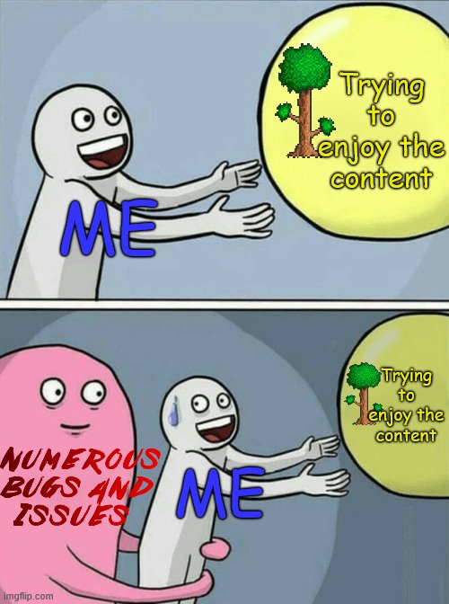 Terraria Xbox One is extremely buggy | ME Trying to enjoy the content ME Trying to enjoy the content | image tagged in memes,running away balloon,2020,terraria,minecraft,gaming | made w/ Imgflip meme maker