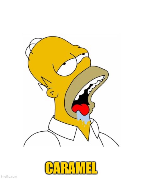 Homer Simpson Drooling | CARAMEL | image tagged in homer simpson drooling | made w/ Imgflip meme maker