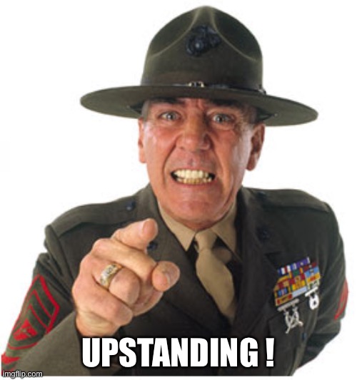 Marine Drill Sargeant | UPSTANDING ! | image tagged in marine drill sargeant | made w/ Imgflip meme maker