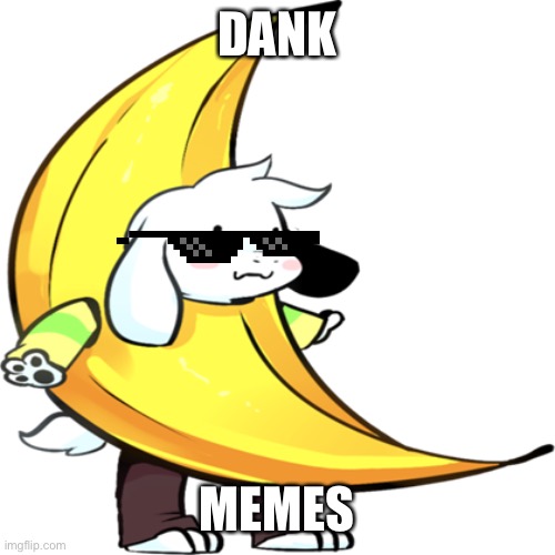 banana asriel | DANK MEMES | image tagged in banana asriel | made w/ Imgflip meme maker