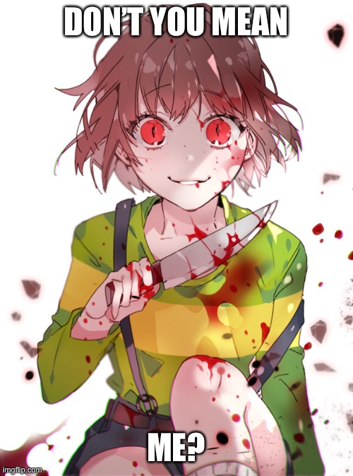 Undertale Chara | DON’T YOU MEAN ME? | image tagged in undertale chara | made w/ Imgflip meme maker