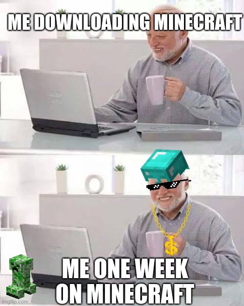 Minecraft | ME DOWNLOADING MINECRAFT; ME ONE WEEK ON MINECRAFT | image tagged in memes,hide the pain harold | made w/ Imgflip meme maker