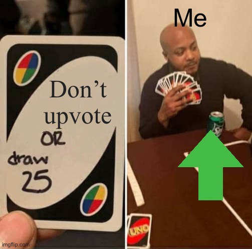UNO Draw 25 Cards Meme | Don’t upvote Me | image tagged in memes,uno draw 25 cards | made w/ Imgflip meme maker