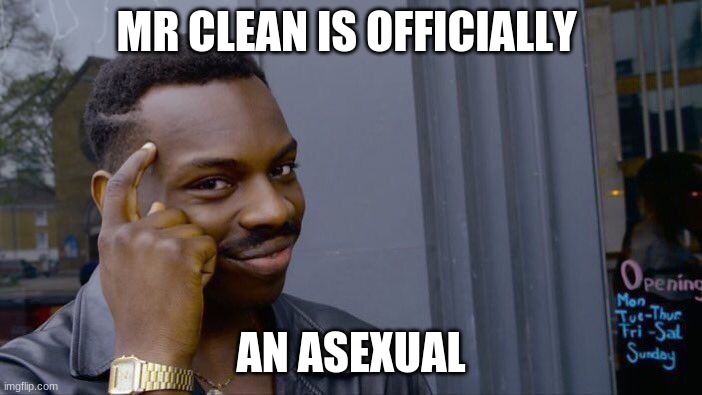 Roll Safe Think About It | MR CLEAN IS OFFICIALLY; AN ASEXUAL | image tagged in memes,roll safe think about it | made w/ Imgflip meme maker