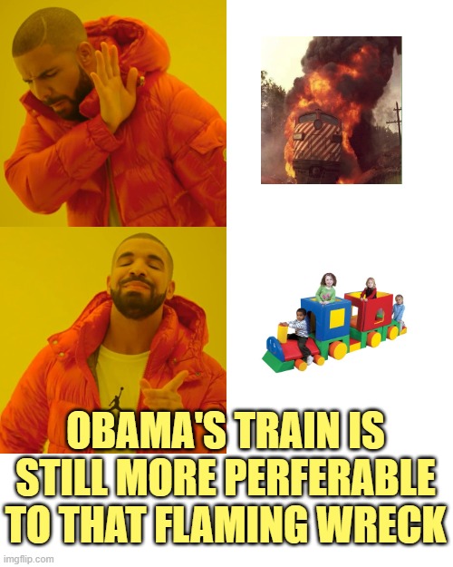 Drake Hotline Bling Meme | OBAMA'S TRAIN IS STILL MORE PERFERABLE TO THAT FLAMING WRECK | image tagged in memes,drake hotline bling | made w/ Imgflip meme maker