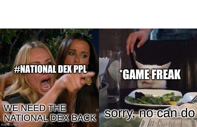 Pokemon swsh #dexit meme | #NATIONAL DEX PPL; *GAME FREAK; sorry, no can do; WE NEED THE NATIONAL DEX BACK | image tagged in memes,woman yelling at cat | made w/ Imgflip meme maker