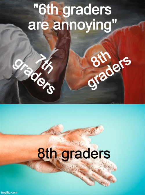 "6th graders are annoying"; 7th graders; 8th graders; 8th graders | image tagged in memes,epic handshake | made w/ Imgflip meme maker